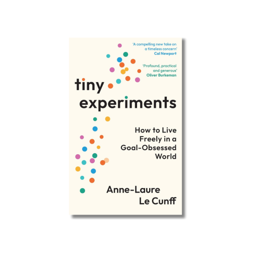 Tiny Experiments: How to Live Freely in a Goal-Obsessed World