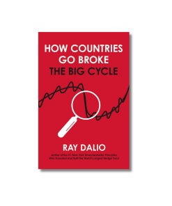 How Countries Go Broke: Principles for Navigating the Big Debt Cycle, Where We Are Headed, and What We Should Do
