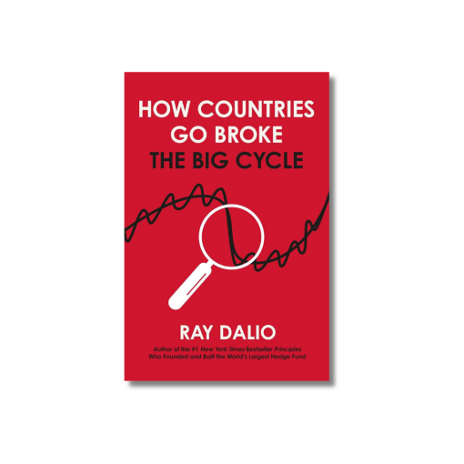 How Countries Go Broke: Principles for Navigating the Big Debt Cycle, Where We Are Headed, and What We Should Do